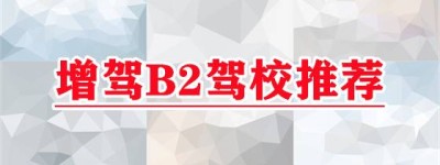 芜湖芜湖B2驾照报名地点-B2驾照驾校