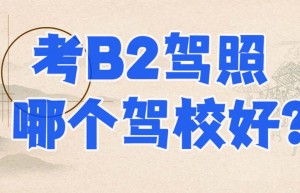 增驾B2_锦州增驾b2哪个学校好？能考b2货运资格证的驾校