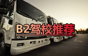 【大车驾校】永州祁阳B2驾驶证报名地点-B2驾校报名费多少？